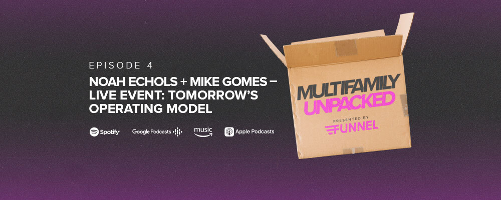 Multifamily Unpacked Live, Season 1, Episode 4: Noah Echols + Mike Gomes — Tomorrow’s operating model, today