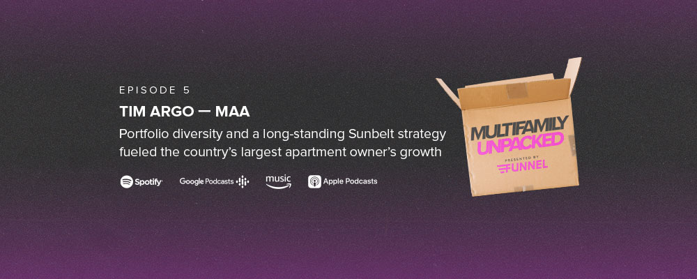 Multifamily Unpacked, Season 1, Episode 5: Tim Argo, MAA — Portfolio diversity and a long-standing Sunbelt strategy fueled the country’s largest apartment owner’s growth