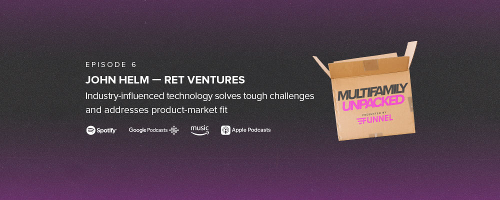 Multifamily Unpacked, Season 1, Episode 6: John Helm, RET — Industry-influenced technology solves tough challenges and addresses product-market fit