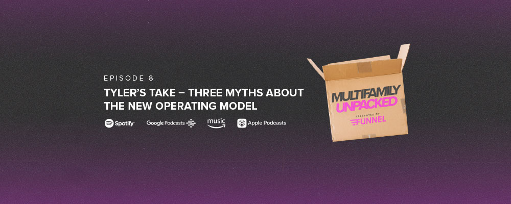 Multifamily Unpacked, Season 1, BONUS EPISODE — Tyler’s Take – Three myths about the new operating model