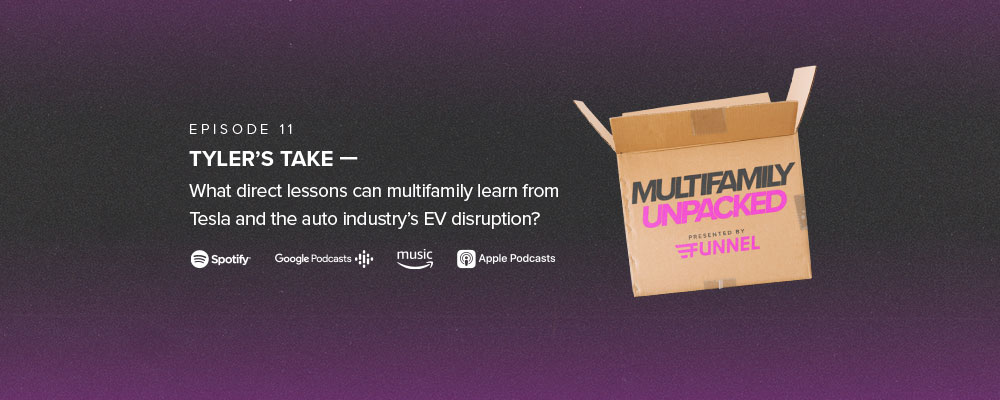 Multifamily Unpacked — Season 1, Episode 11 — Tyler’s Take — What does multifamily have in common with Tesla and the auto industry’s EV disruption?