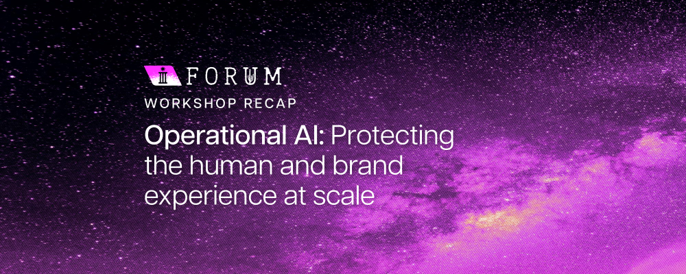 Workshop recap | Operational AI: Protecting the human and brand experience at scale with Laurel Zacher