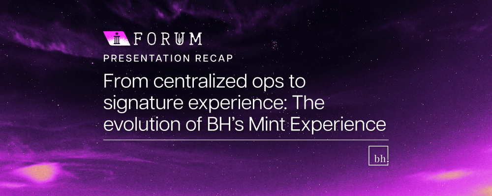 Forum recap | From centralized operations to signature experience: The evolution of BH’s Mint Experience